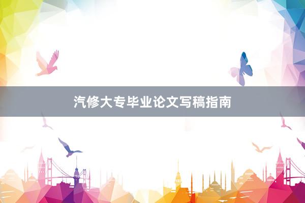 汽修大专毕业论文写稿指南